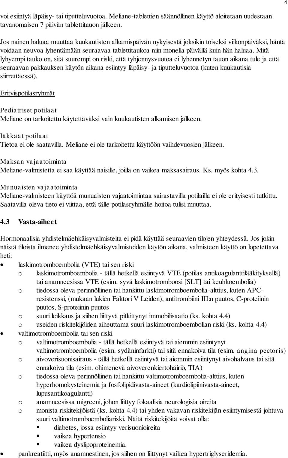 Mitä lyhyempi tauko on, sitä suurempi on riski, että tyhjennysvuotoa ei lyhennetyn tauon aikana tule ja että seuraavan pakkauksen käytön aikana esiintyy läpäisy- ja tiputteluvuotoa (kuten kuukautisia