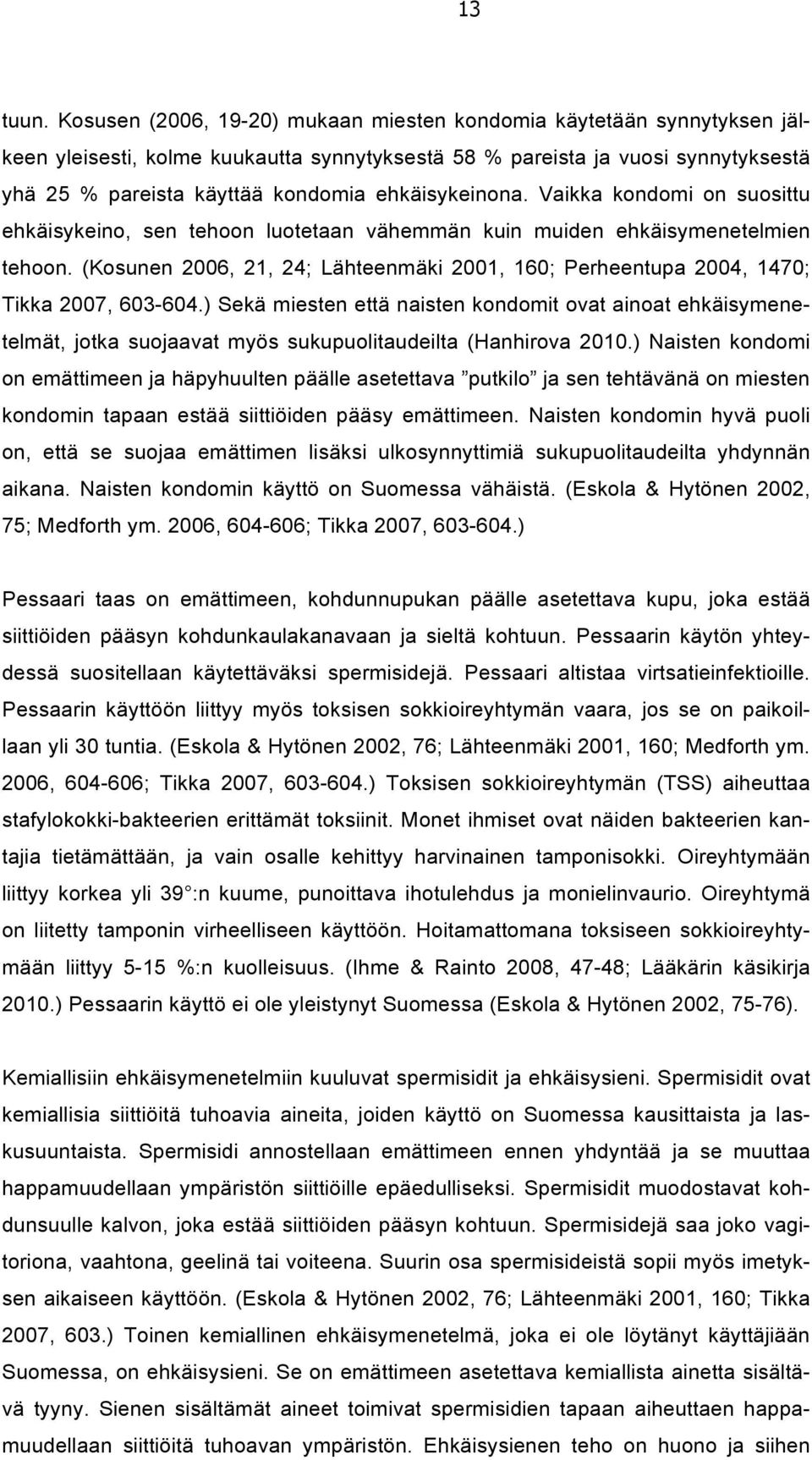 ehkäisykeinona. Vaikka kondomi on suosittu ehkäisykeino, sen tehoon luotetaan vähemmän kuin muiden ehkäisymenetelmien tehoon.