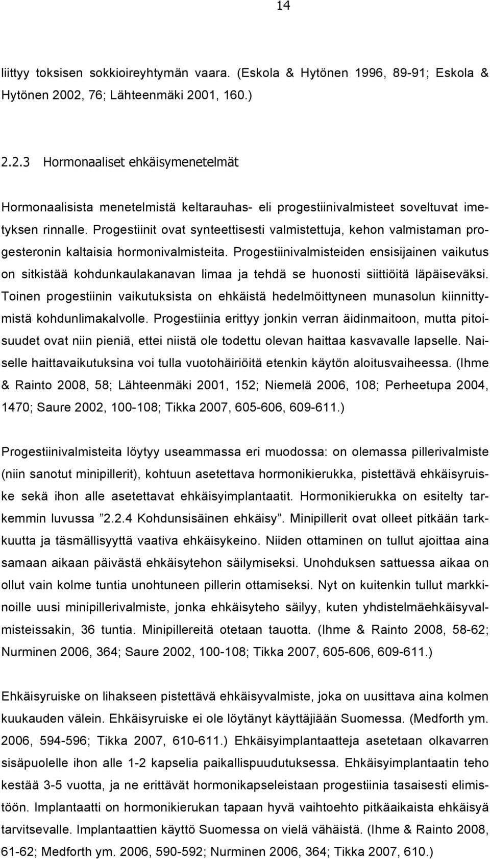 Progestiinit ovat synteettisesti valmistettuja, kehon valmistaman progesteronin kaltaisia hormonivalmisteita.