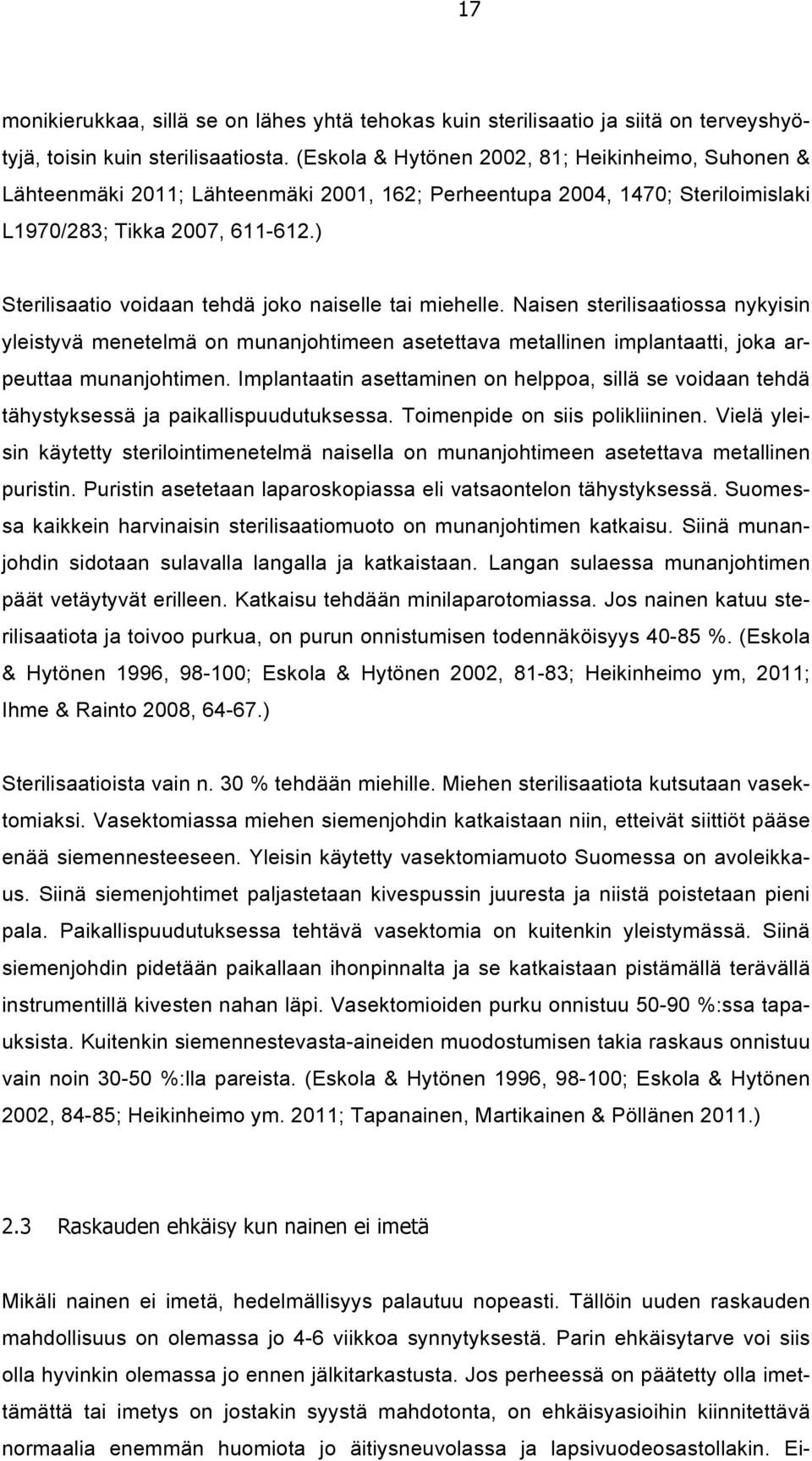 ) Sterilisaatio voidaan tehdä joko naiselle tai miehelle. Naisen sterilisaatiossa nykyisin yleistyvä menetelmä on munanjohtimeen asetettava metallinen implantaatti, joka arpeuttaa munanjohtimen.