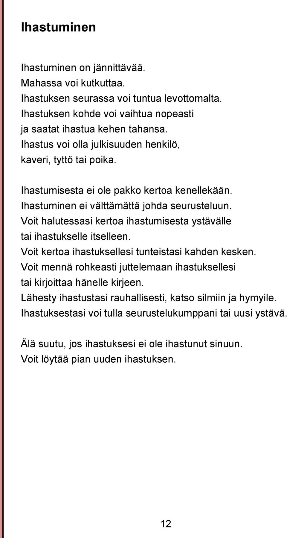 Voit halutessasi kertoa ihastumisesta ystävälle tai ihastukselle itselleen. Voit kertoa ihastuksellesi tunteistasi kahden kesken.