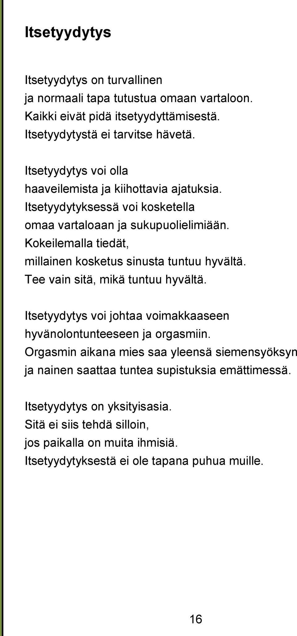 Kokeilemalla tiedät, millainen kosketus sinusta tuntuu hyvältä. Tee vain sitä, mikä tuntuu hyvältä. Itsetyydytys voi johtaa voimakkaaseen hyvänolontunteeseen ja orgasmiin.