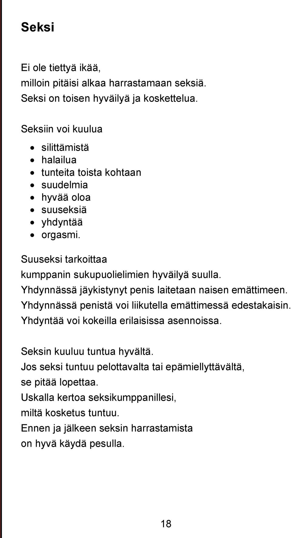 Suuseksi tarkoittaa kumppanin sukupuolielimien hyväilyä suulla. Yhdynnässä jäykistynyt penis laitetaan naisen emättimeen.