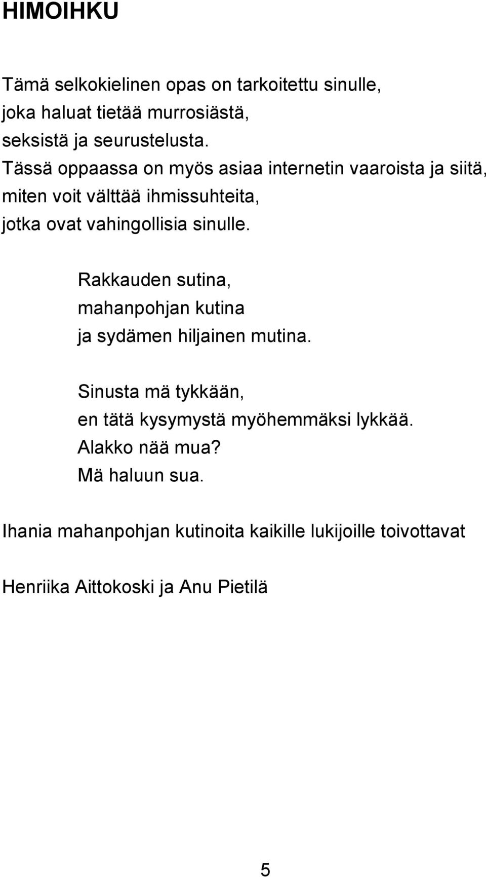 sinulle. Rakkauden sutina, mahanpohjan kutina ja sydämen hiljainen mutina.