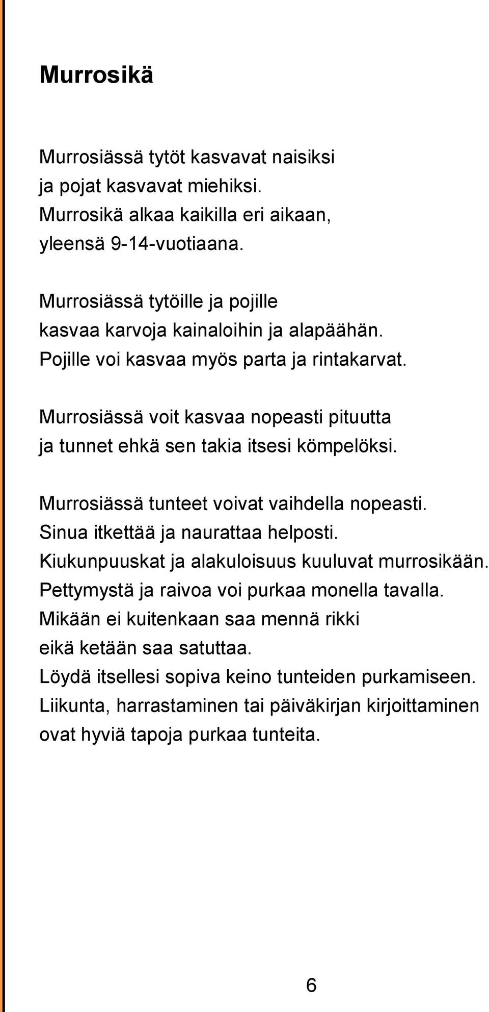 Murrosiässä voit kasvaa nopeasti pituutta ja tunnet ehkä sen takia itsesi kömpelöksi. Murrosiässä tunteet voivat vaihdella nopeasti. Sinua itkettää ja naurattaa helposti.