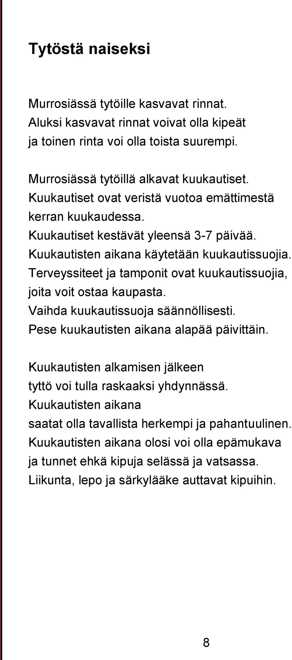 Terveyssiteet ja tamponit ovat kuukautissuojia, joita voit ostaa kaupasta. Vaihda kuukautissuoja säännöllisesti. Pese kuukautisten aikana alapää päivittäin.