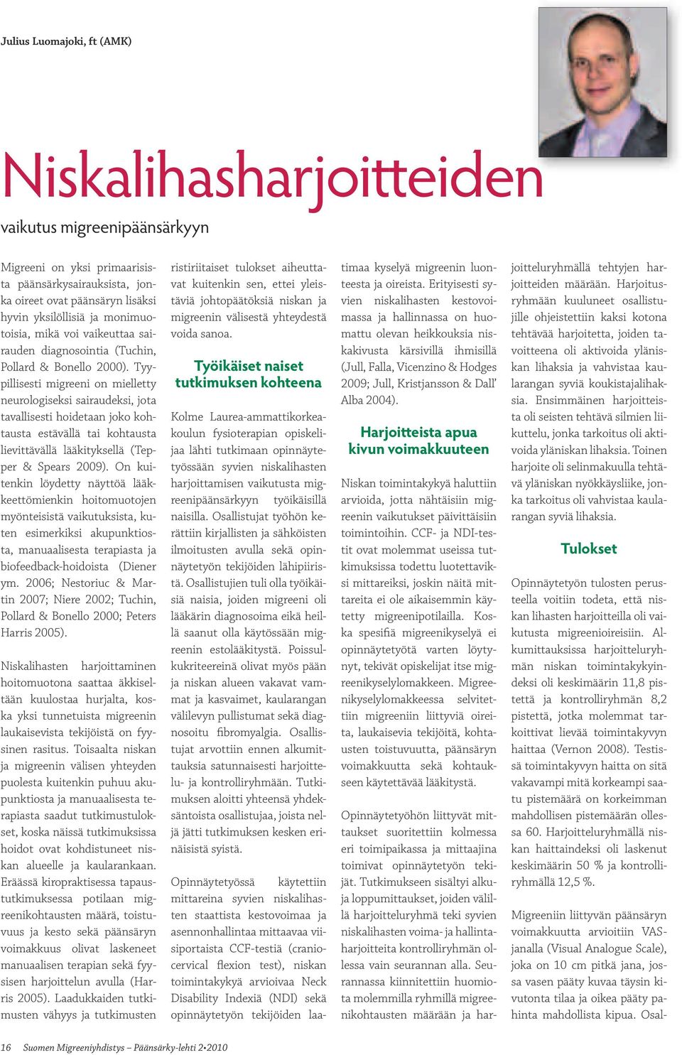 Tyypillisesti migreeni on mielletty neurologiseksi sairaudeksi, jota tavallisesti hoidetaan joko kohtausta estävällä tai kohtausta lievittävällä lääkityksellä (Tepper & Spears 2009).