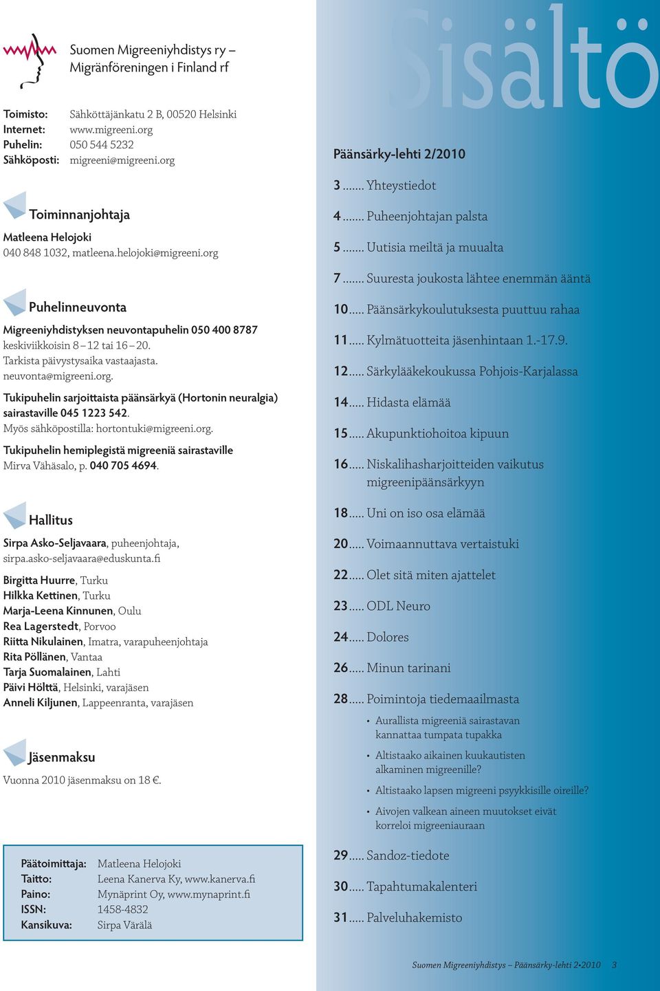 .. Suuresta joukosta lähtee enemmän ääntä Puhelinneuvonta Migreeniyhdistyksen neuvontapuhelin 050 400 8787 keskiviikkoisin 8 12 tai 16 20. Tarkista päivystysaika vastaajasta. neuvonta@migreeni.org.