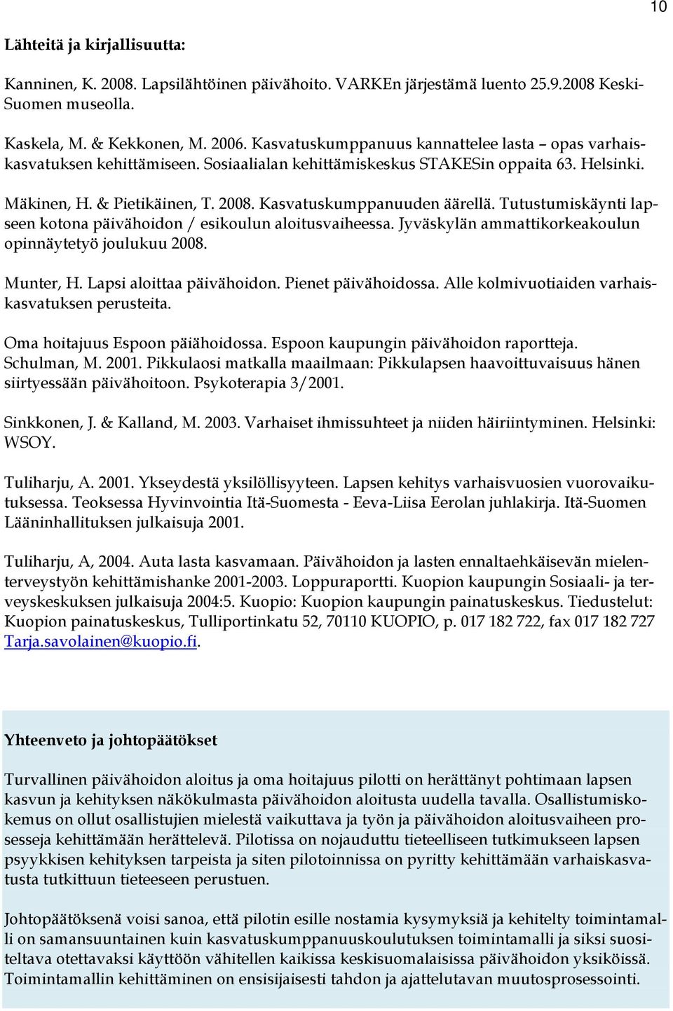 Kasvatuskumppanuuden äärellä. Tutustumiskäynti lapseen kotona päivähoidon / esikoulun aloitusvaiheessa. Jyväskylän ammattikorkeakoulun opinnäytetyö joulukuu 2008. Munter, H.