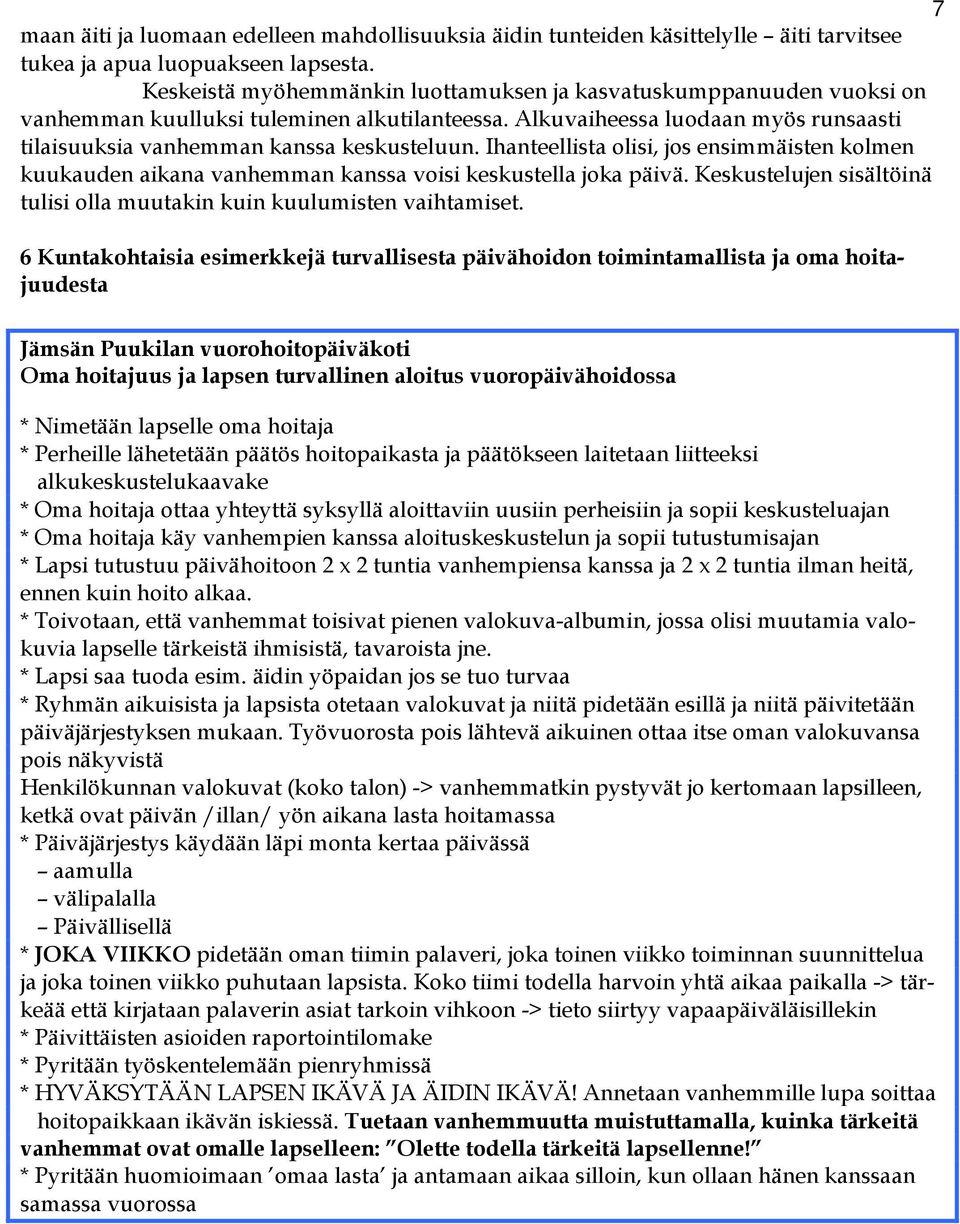 Ihanteellista olisi, jos ensimmäisten kolmen kuukauden aikana vanhemman kanssa voisi keskustella joka päivä. Keskustelujen sisältöinä tulisi olla muutakin kuin kuulumisten vaihtamiset.