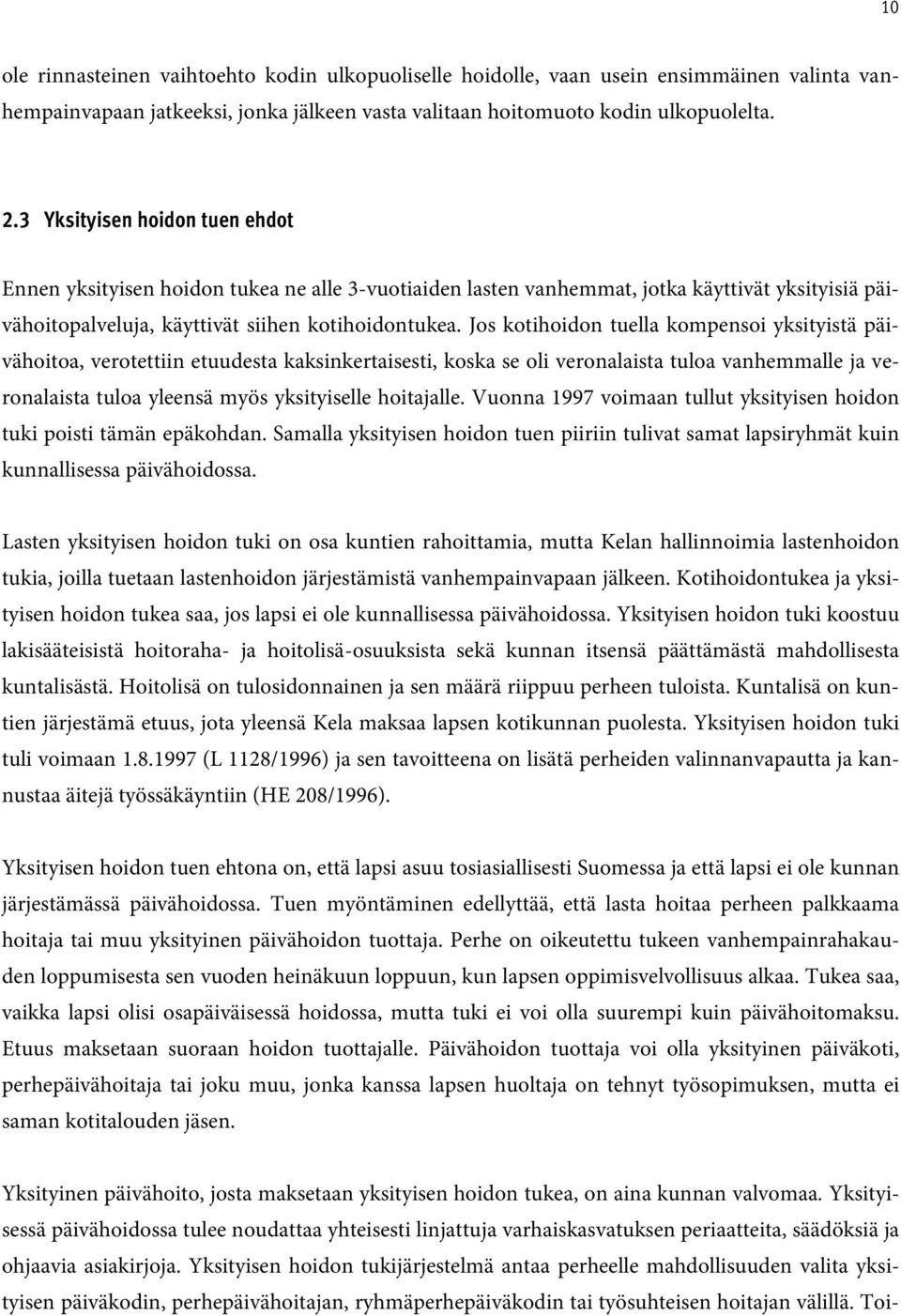 Jos kotihoidon tuella kompensoi yksityistä päivähoitoa, verotettiin etuudesta kaksinkertaisesti, koska se oli veronalaista tuloa vanhemmalle ja veronalaista tuloa yleensä myös yksityiselle hoitajalle.