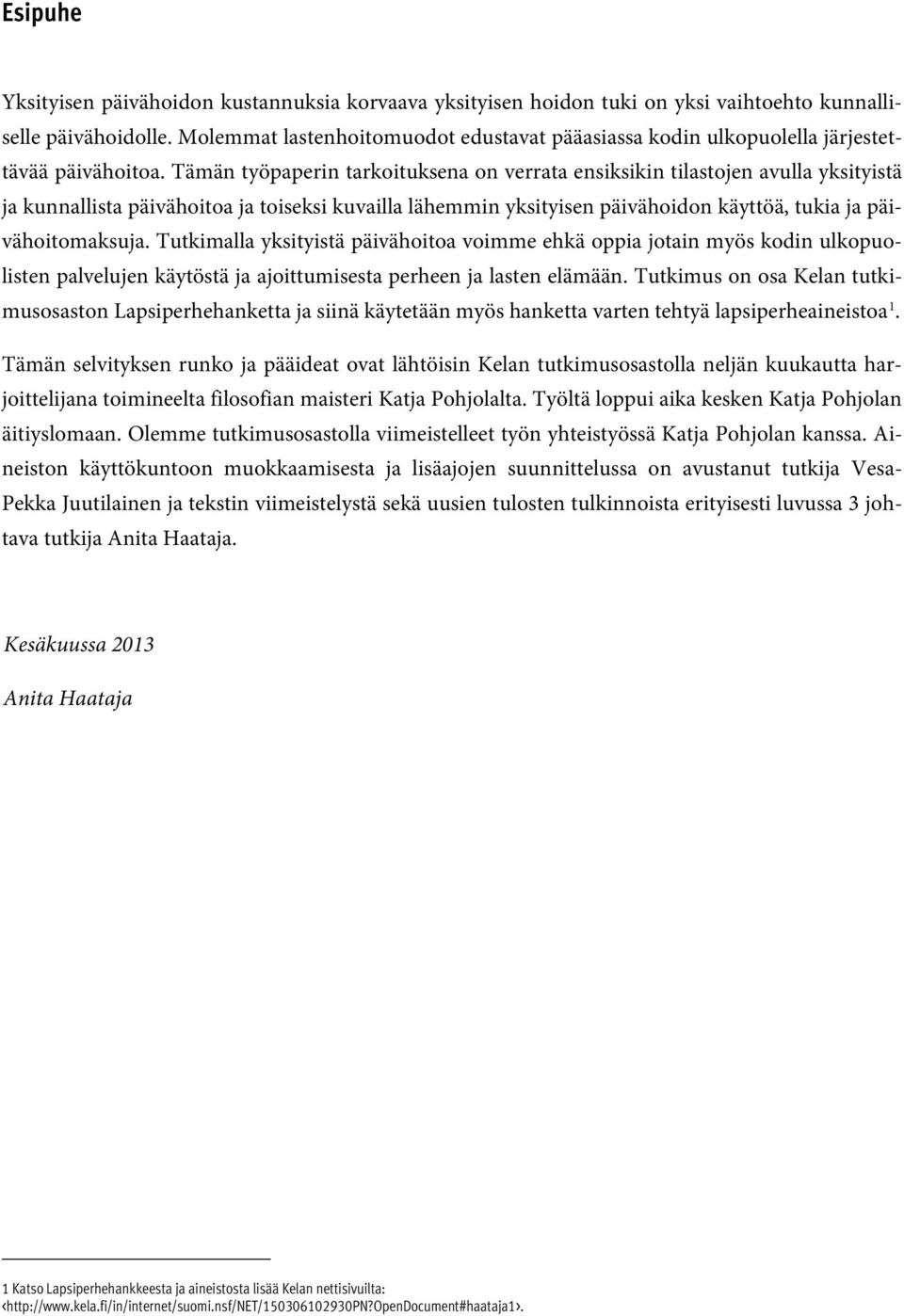 Tämän työpaperin tarkoituksena on verrata ensiksikin tilastojen avulla yksityistä ja kunnallista päivähoitoa ja toiseksi kuvailla lähemmin yksityisen päivähoidon käyttöä, tukia ja päivähoitomaksuja.