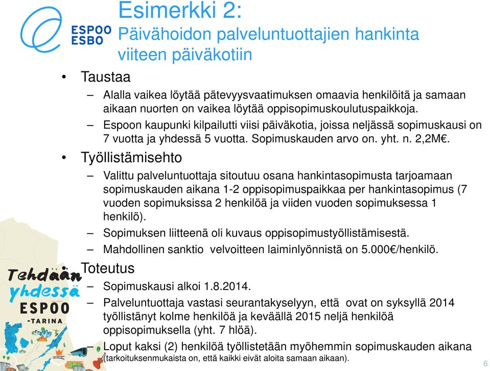 Työllistämisehto Valittu palveluntuottaja sitoutuu osana hankintasopimusta tarjoamaan sopimuskauden aikana 1-2 oppisopimuspaikkaa per hankintasopimus (7 vuoden sopimuksissa 2 henkilöä ja viiden