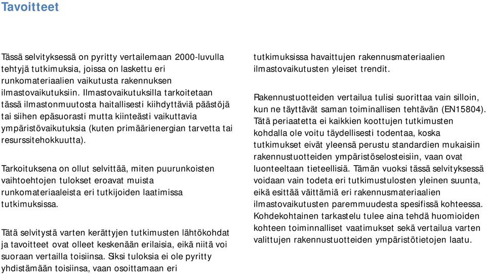 tai resurssitehokkuutta). Tarkoituksena on ollut selvittää, miten puurunkoisten vaihtoehtojen tulokset eroavat muista runkomateriaaleista eri tutkijoiden laatimissa tutkimuksissa.