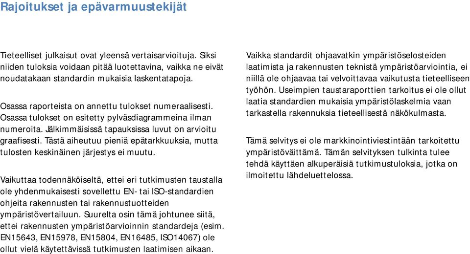 Osassa tulokset on esitetty pylväsdiagrammeina ilman numeroita. Jälkimmäisissä tapauksissa luvut on arvioitu graafisesti.