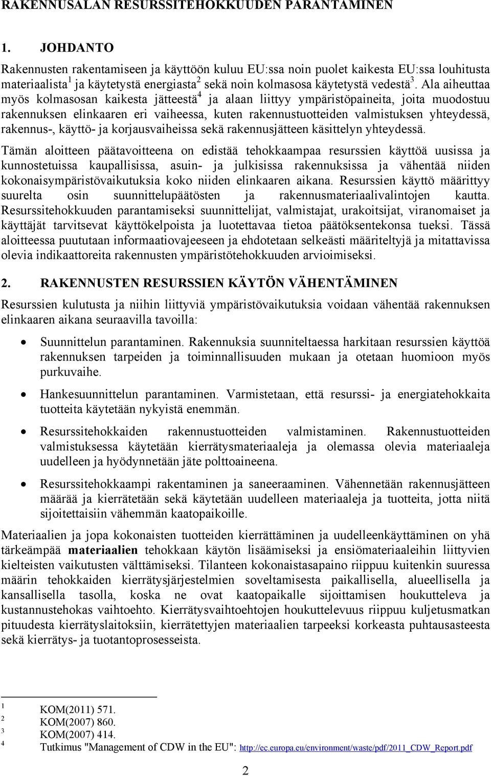 Ala aiheuttaa myös kolmasosan kaikesta jätteestä 4 ja alaan liittyy ympäristöpaineita, joita muodostuu rakennuksen elinkaaren eri vaiheessa, kuten rakennustuotteiden valmistuksen yhteydessä,