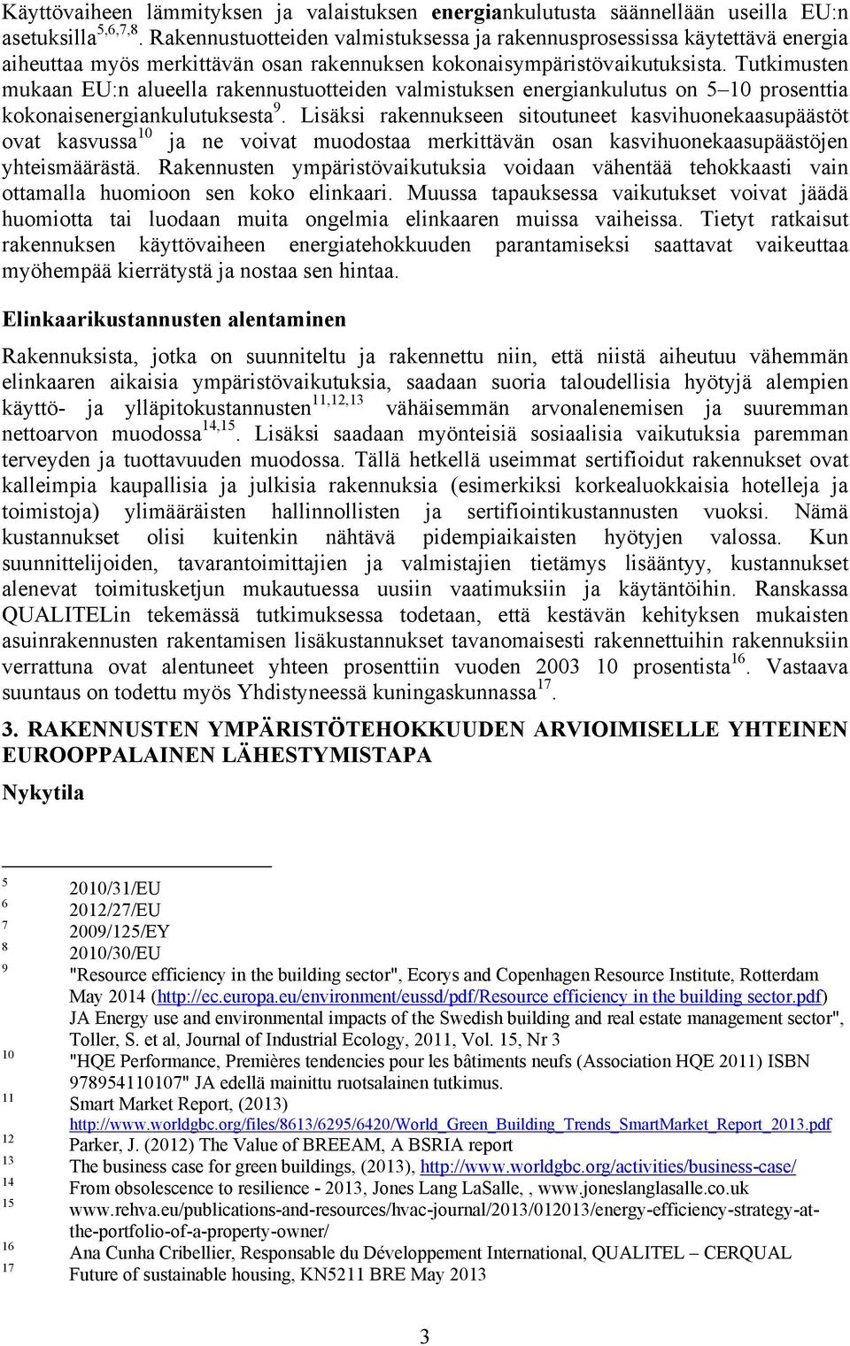 Tutkimusten mukaan EU:n alueella rakennustuotteiden valmistuksen energiankulutus on 5 10 prosenttia kokonaisenergiankulutuksesta 9.