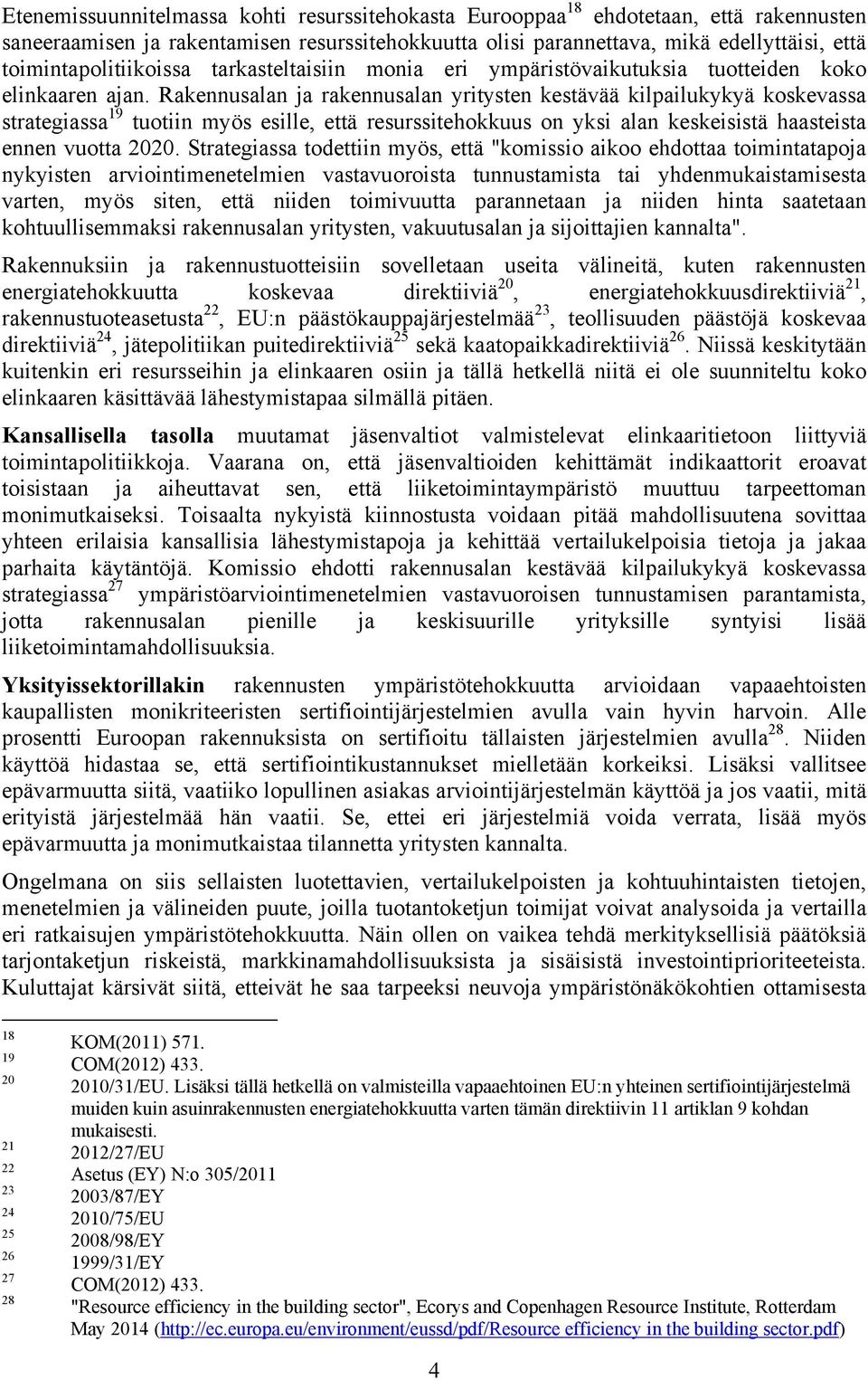 Rakennusalan ja rakennusalan yritysten kestävää kilpailukykyä koskevassa strategiassa 19 tuotiin myös esille, että resurssitehokkuus on yksi alan keskeisistä haasteista ennen vuotta 2020.