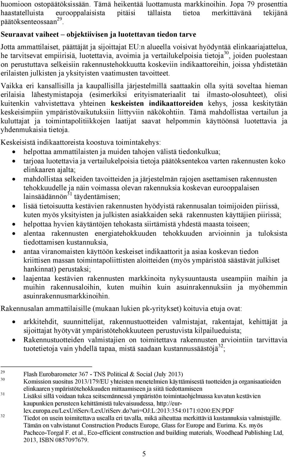 avoimia ja vertailukelpoisia tietoja 30, joiden puolestaan on perustuttava selkeisiin rakennustehokkuutta koskeviin indikaattoreihin, joissa yhdistetään erilaisten julkisten ja yksityisten