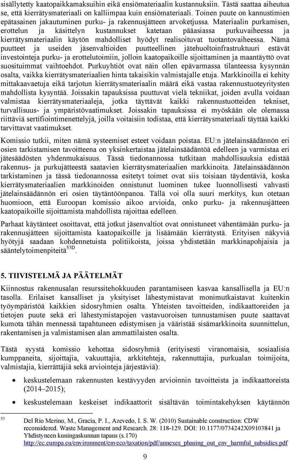 Materiaalin purkamisen, erottelun ja käsittelyn kustannukset katetaan pääasiassa purkuvaiheessa ja kierrätysmateriaalin käytön mahdolliset hyödyt realisoituvat tuotantovaiheessa.