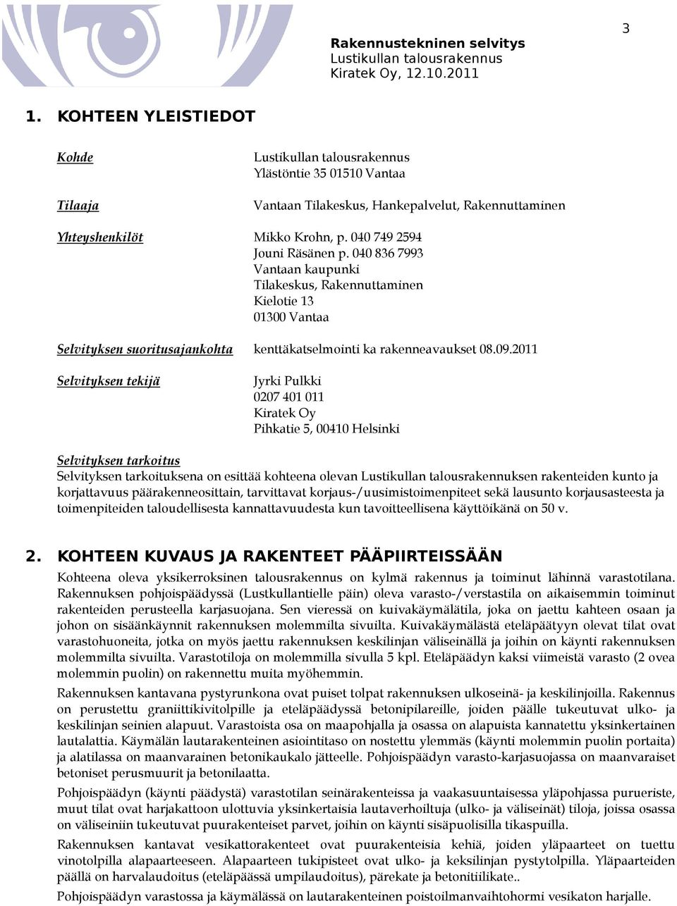 2011 Selvityksen tekijä Jyrki Pulkki 0207 401 011 Kiratek Oy Pihkatie 5, 00410 Helsinki Selvityksen tarkoitus Selvityksen tarkoituksena on esittää kohteena olevan Lustikullan talousrakennuksen