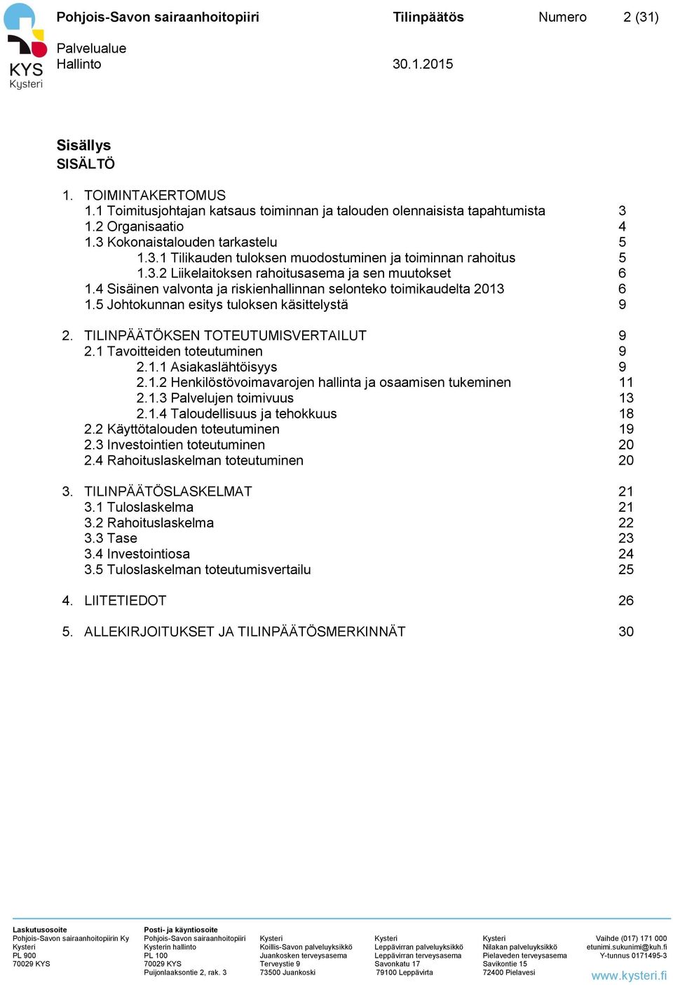 TILINPÄÄTÖKSEN TOTEUTUMISVERTAILUT 9 2.1 Tavoitteiden toteutuminen 9 2.1.1 Asiakaslähtöisyys 9 2.1.2 Henkilöstövoimavarojen hallinta ja osaamisen tukeminen 11 2.1.3 Palvelujen toimivuus 13 2.1.4 Taloudellisuus ja tehokkuus 18 2.