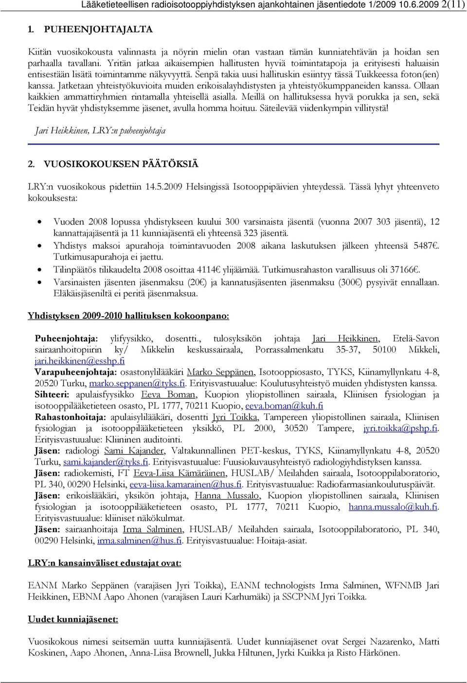 Yritän jatkaa aikaisempien hallitusten hyviä toimintatapoja ja erityisesti haluaisin entisestään lisätä toimintamme näkyvyyttä.