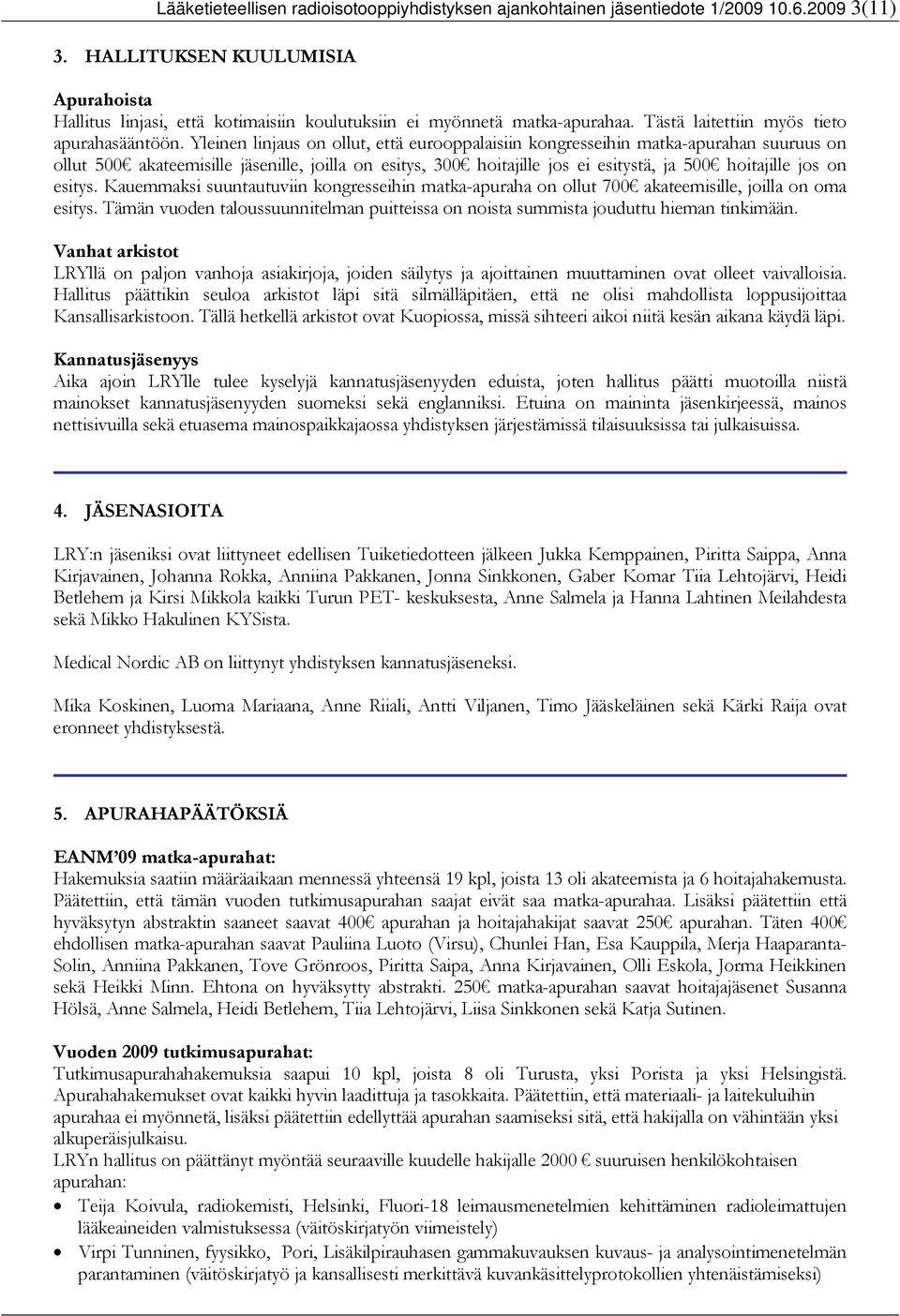 Yleinen linjaus on ollut, että eurooppalaisiin kongresseihin matka-apurahan suuruus on ollut 500 akateemisille jäsenille, joilla on esitys, 300 hoitajille jos ei esitystä, ja 500 hoitajille jos on