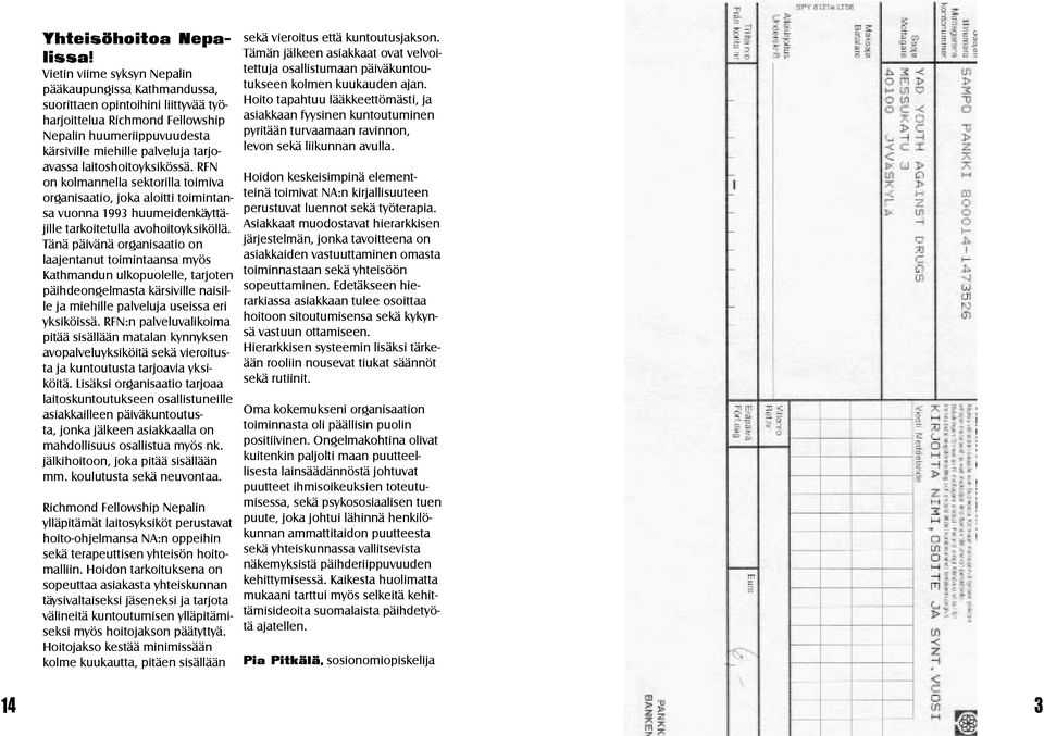 laitoshoitoyksikössä. RFN on kolmannella sektorilla toimiva organisaatio, joka aloitti toimintansa vuonna 1993 huumeidenkäyttäjille tarkoitetulla avohoitoyksiköllä.