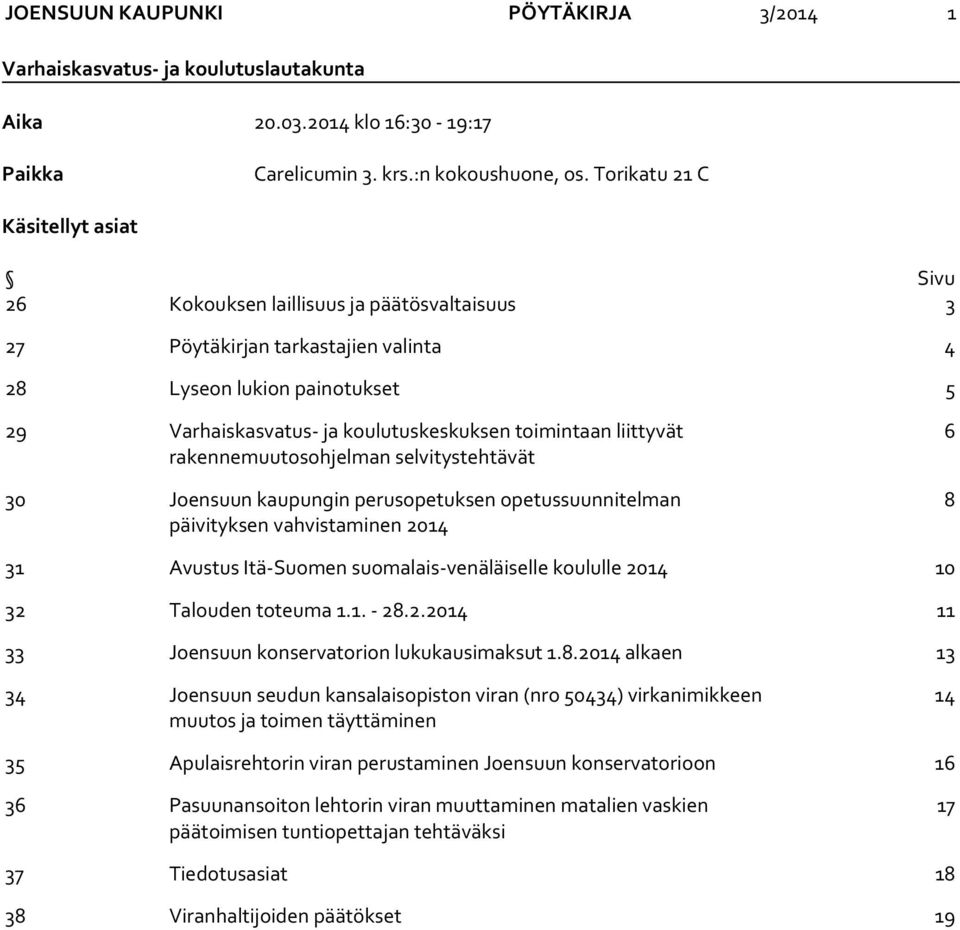 toimintaan liittyvät rakennemuutosohjelman selvitystehtävät 30 Joensuun kaupungin perusopetuksen opetussuunnitelman päivityksen vahvistaminen 2014 6 8 31 Avustus Itä-Suomen suomalais-venäläiselle