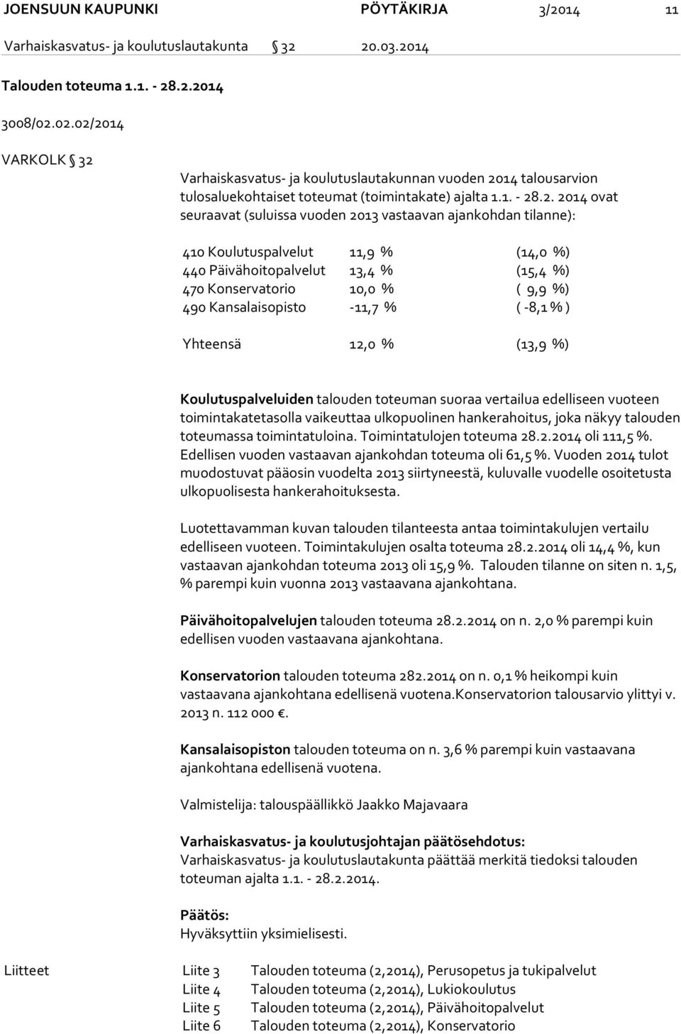 vastaavan ajankohdan tilanne): 410 Koulutuspalvelut 11,9 % (14,0 %) 440 Päivähoitopalvelut 13,4 % (15,4 %) 470 Konservatorio 10,0 % ( 9,9 %) 490 Kansalaisopisto -11,7 % ( -8,1 % ) Yhteensä 12,0 %