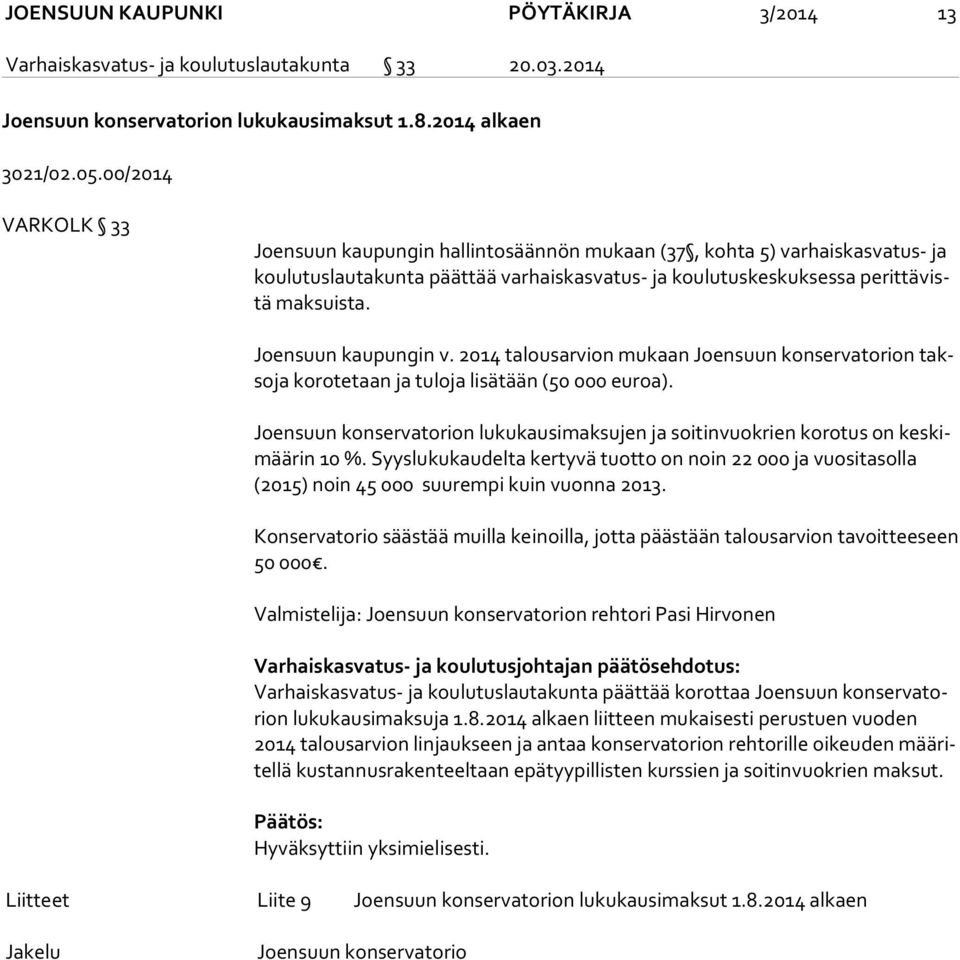 Joensuun kaupungin v. 2014 talousarvion mukaan Joensuun konservatorion takso ja korotetaan ja tuloja lisätään (50 000 euroa).