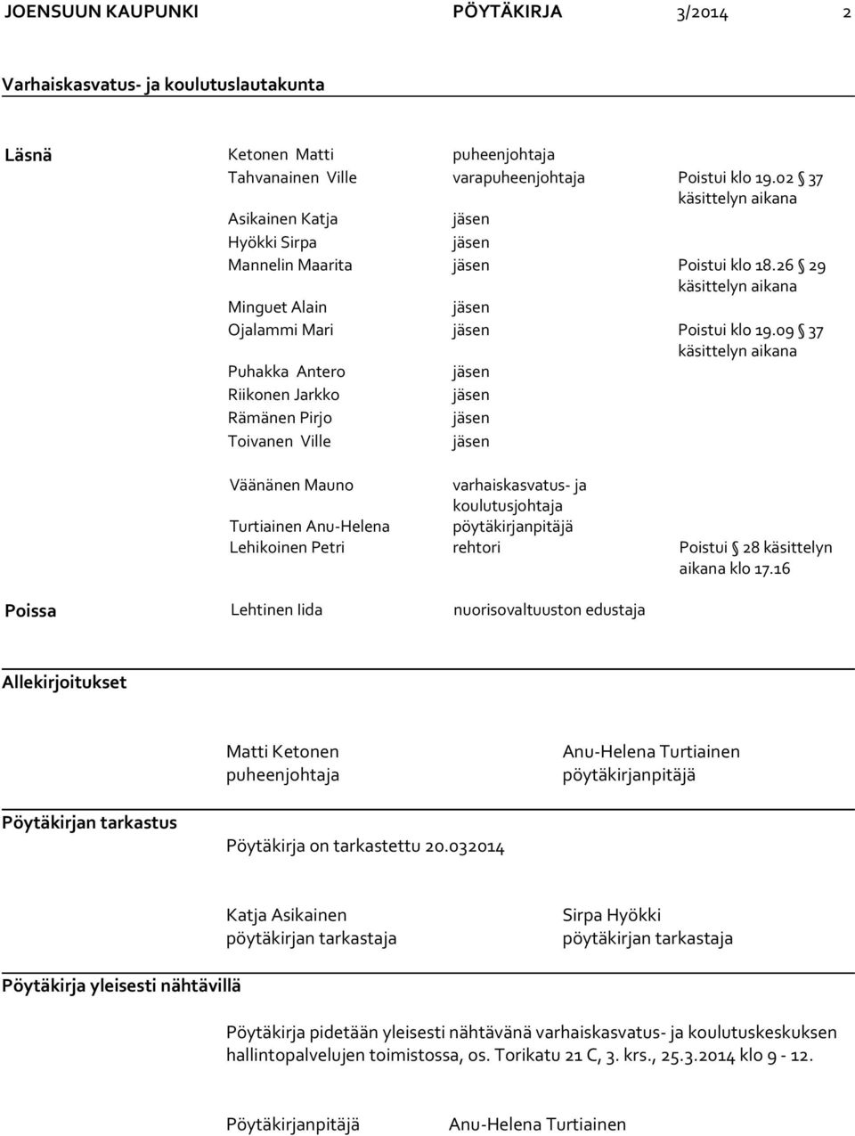 09 37 käsittelyn aikana Puhakka Antero jäsen Riikonen Jarkko jäsen Rämänen Pirjo jäsen Toivanen Ville jäsen Väänänen Mauno varhaiskasvatus- ja koulutusjohtaja Turtiainen Anu-Helena pöytäkirjanpitäjä