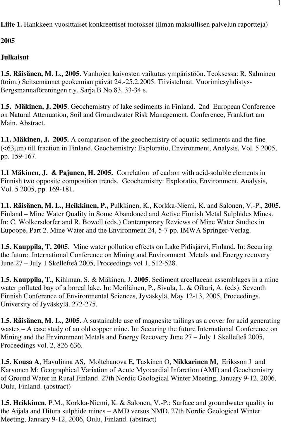 Geochemistry of lake sediments in Finland. 2nd European Conference on Natural Attenuation, Soil and Groundwater Risk Management. Conference, Frankfurt am Main. Abstract. 1.1. Mäkinen, J. 2005.