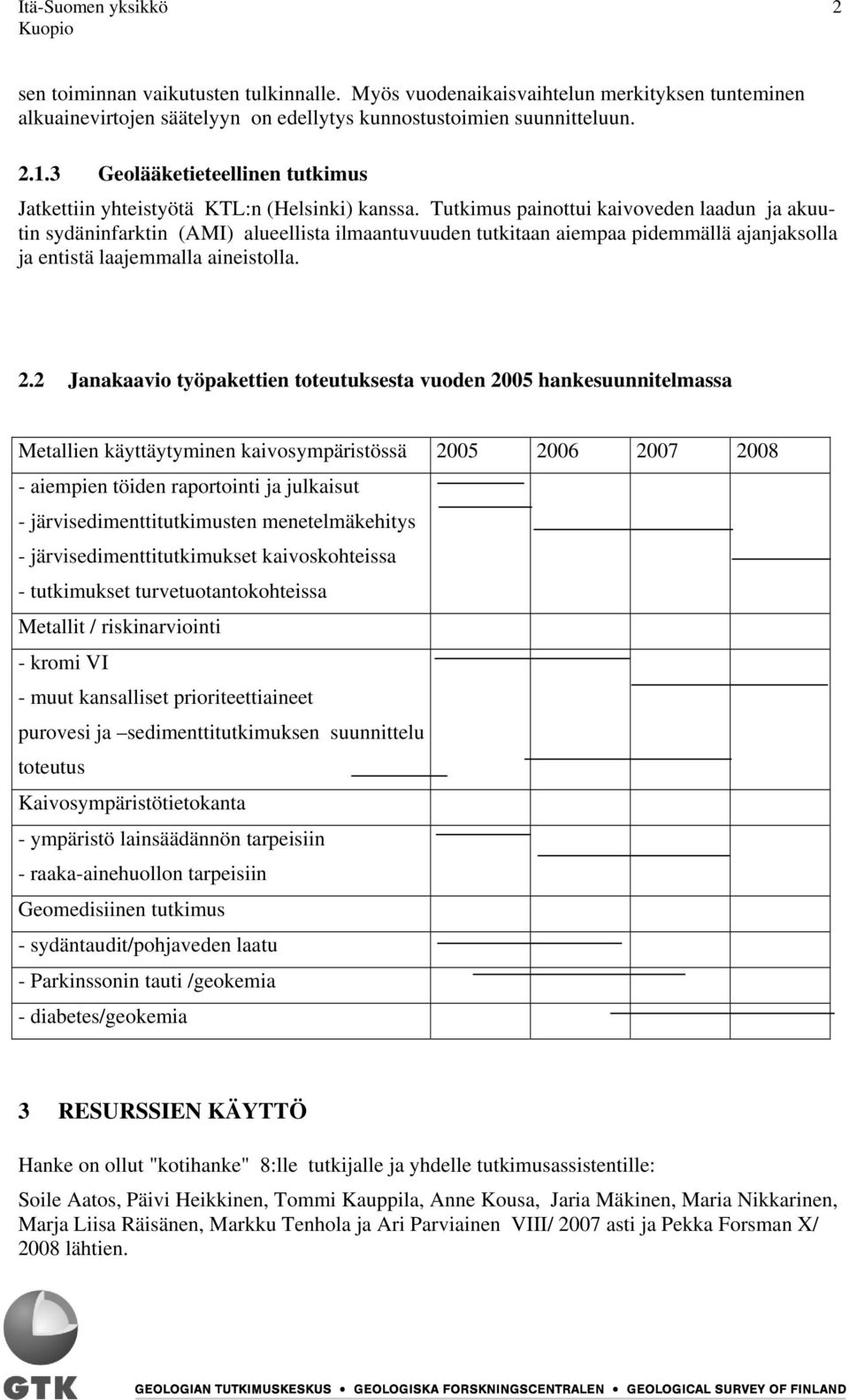 Tutkimus painottui kaivoveden laadun ja akuutin sydäninfarktin (AMI) alueellista ilmaantuvuuden tutkitaan aiempaa pidemmällä ajanjaksolla ja entistä laajemmalla aineistolla. 2.