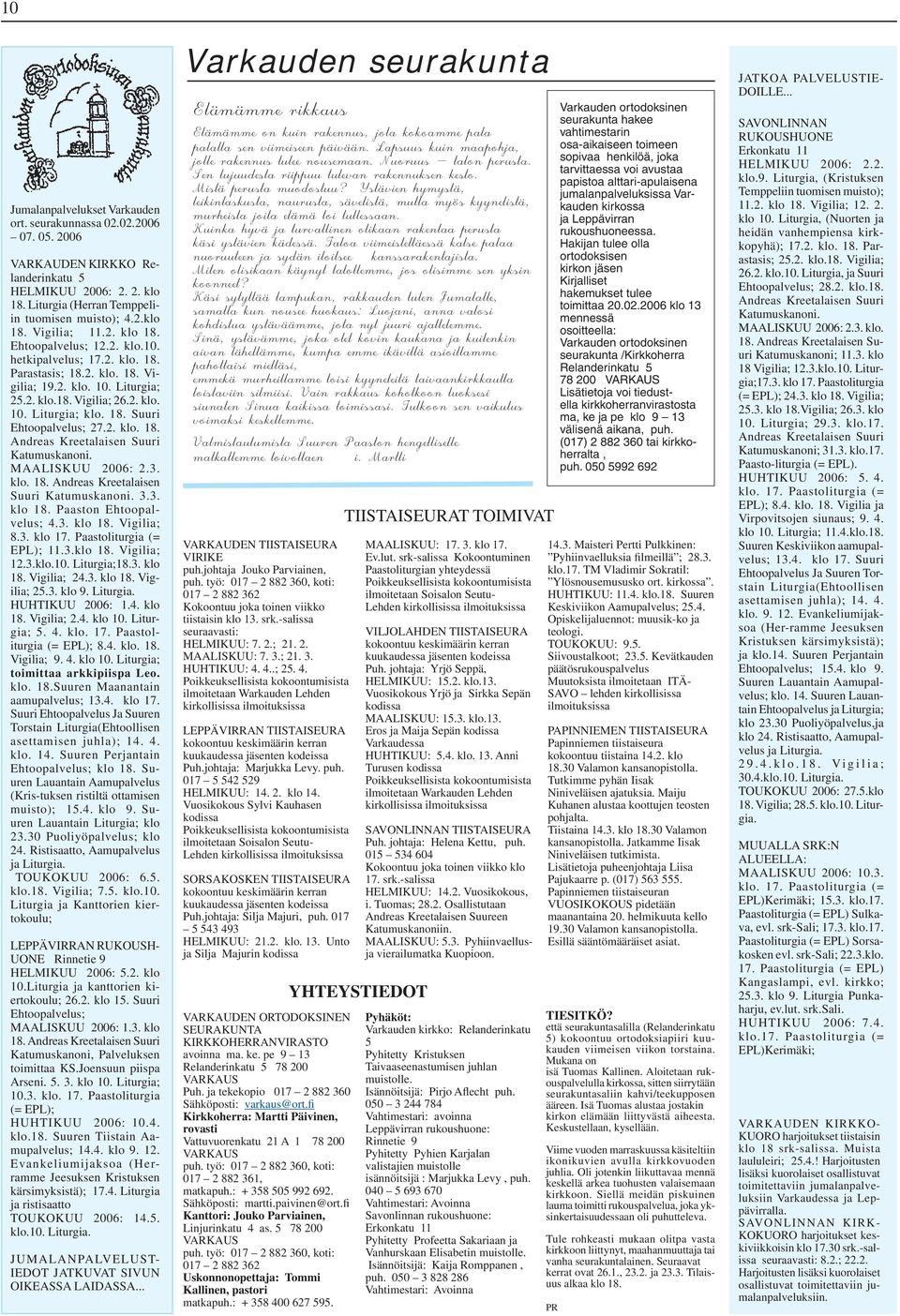 2. klo. 18. Andreas Kreetalaisen Suuri Katumuskanoni. MAALISKUU 2006: 2.3. klo. 18. Andreas Kreetalaisen Suuri Katumuskanoni. 3.3. klo 18. Paaston Ehtoopalvelus; 4.3. klo 18. Vigilia; 8.3. klo 17.