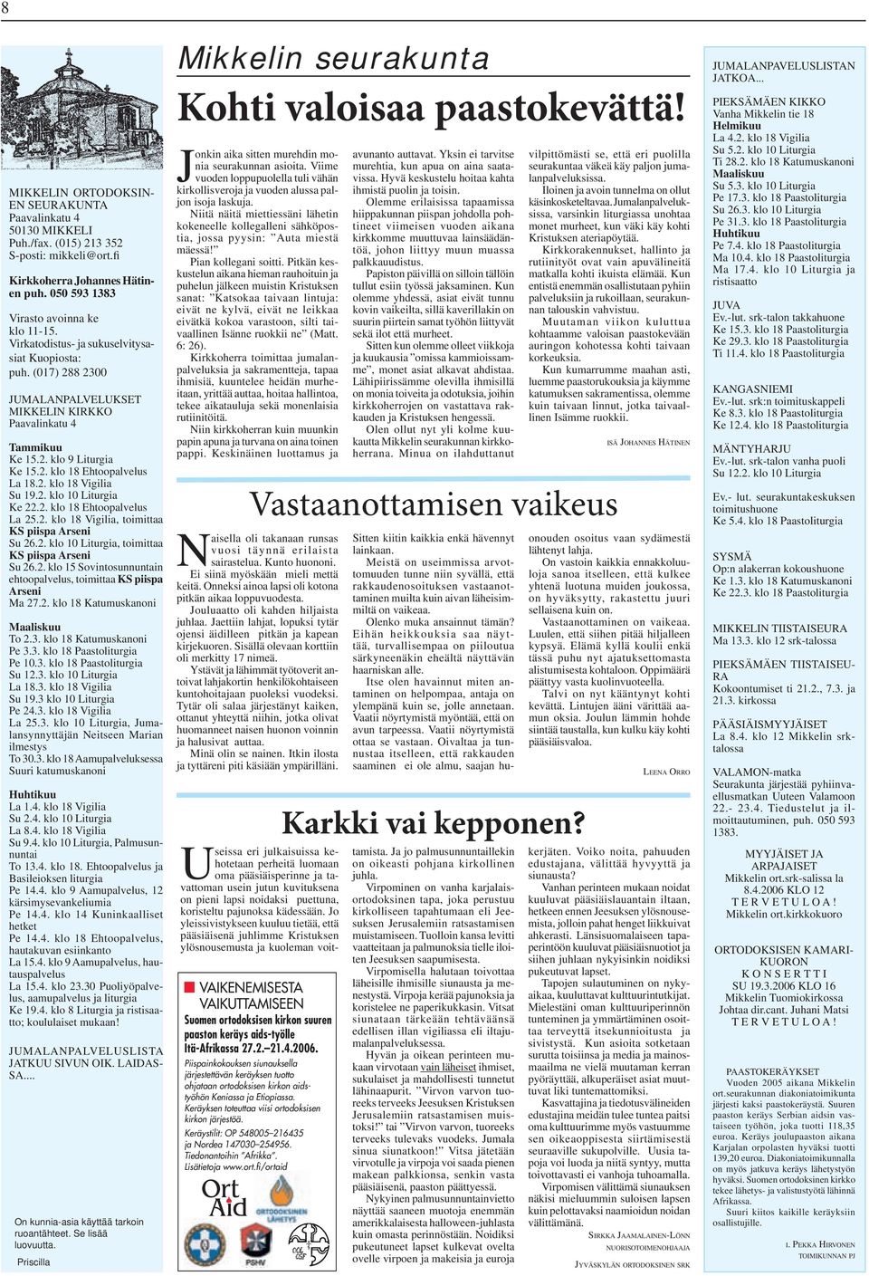 2. klo 10 Liturgia Ke 22.2. klo 18 Ehtoopalvelus La 25.2. klo 18 Vigilia, toimittaa KS piispa Arseni Su 26.2. klo 10 Liturgia, toimittaa KS piispa Arseni Su 26.2. klo 15 Sovintosunnuntain ehtoopalvelus, toimittaa KS piispa Arseni Ma 27.