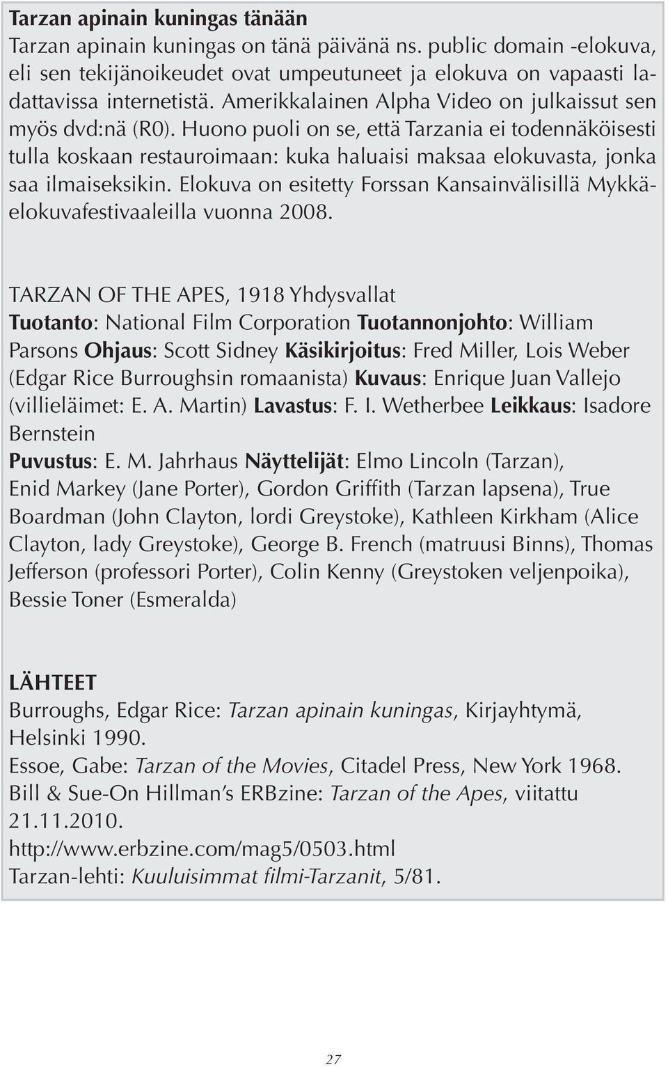 Huono puoli on se, että Tarzania ei todennäköisesti tulla koskaan restauroimaan: kuka haluaisi maksaa elokuvasta, jonka saa ilmaiseksikin.