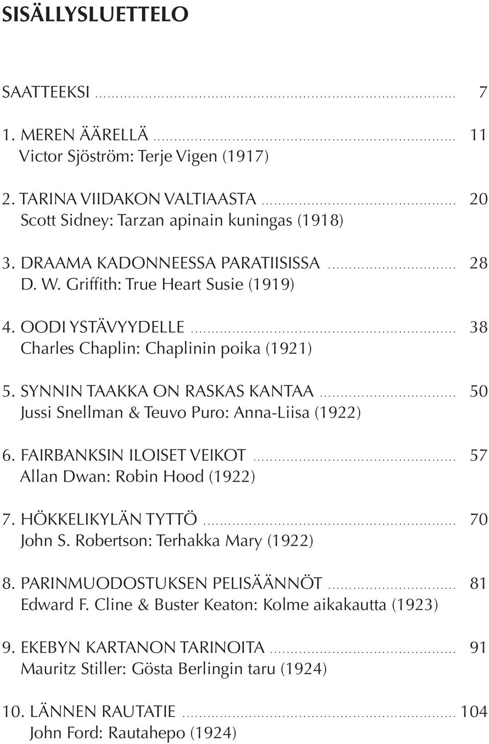 SYNNIN TAAKKA ON RASKAS KANTAA... 50 Jussi Snellman & Teuvo Puro: Anna-Liisa (1922) 6. FAIRBANKSIN ILOISET VEIKOT... 57 Allan Dwan: Robin Hood (1922) 7. HÖKKELIKYLÄN TYTTÖ... 70 John S.