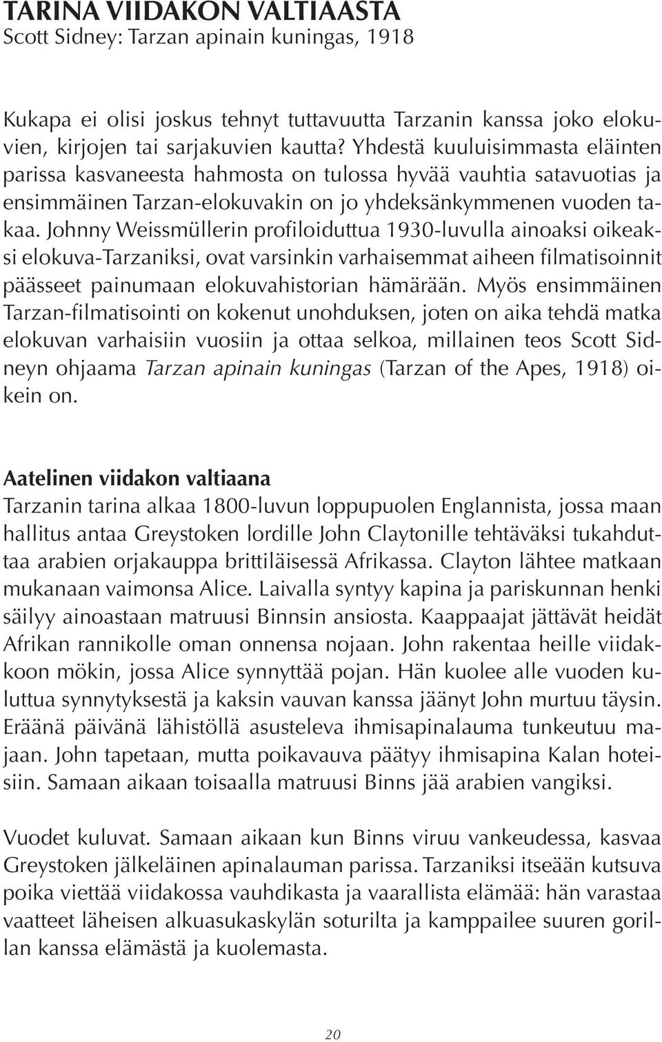 Johnny Weissmüllerin profiloiduttua 1930-luvulla ainoaksi oikeaksi elokuva-tarzaniksi, ovat varsinkin varhaisemmat aiheen filmatisoinnit päässeet painumaan elokuvahistorian hämärään.