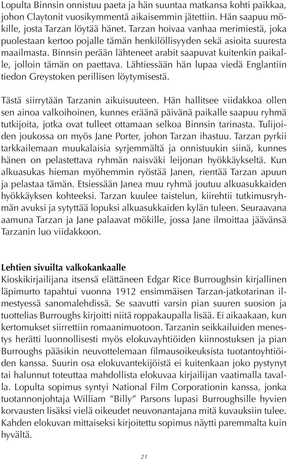 Binnsin perään lähteneet arabit saapuvat kuitenkin paikalle, jolloin tämän on paettava. Lähtiessään hän lupaa viedä Englantiin tiedon Greystoken perillisen löytymisestä.