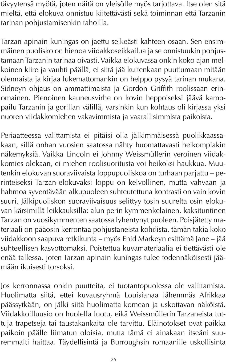 Vaikka elokuvassa onkin koko ajan melkoinen kiire ja vauhti päällä, ei siitä jää kuitenkaan puuttumaan mitään olennaista ja kirjaa lukemattomankin on helppo pysyä tarinan mukana.