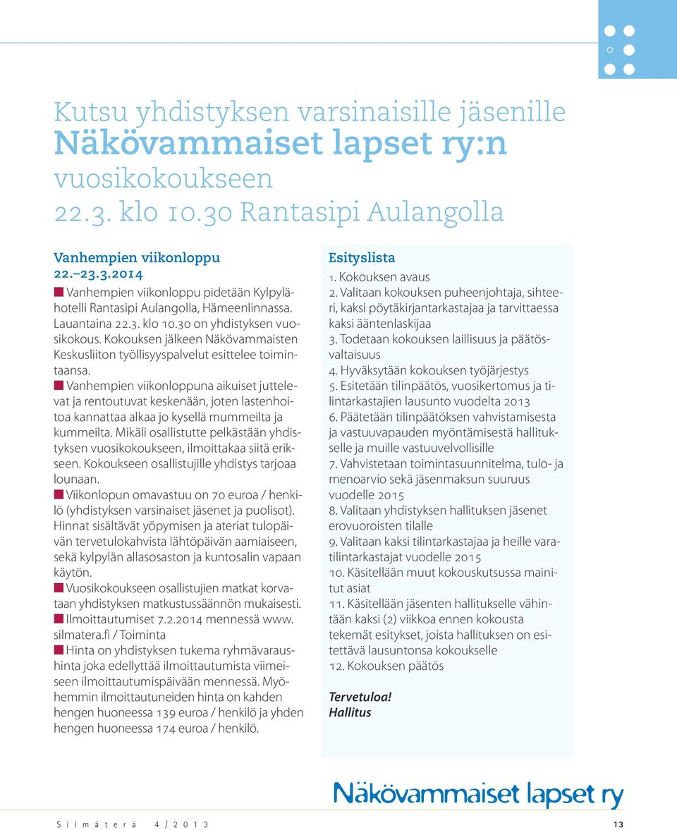 n Vanhempien viikonloppuna aikuiset juttelevat ja rentoutuvat keskenään, joten lastenhoitoa kannattaa alkaa jo kysellä mummeilta ja kummeilta.