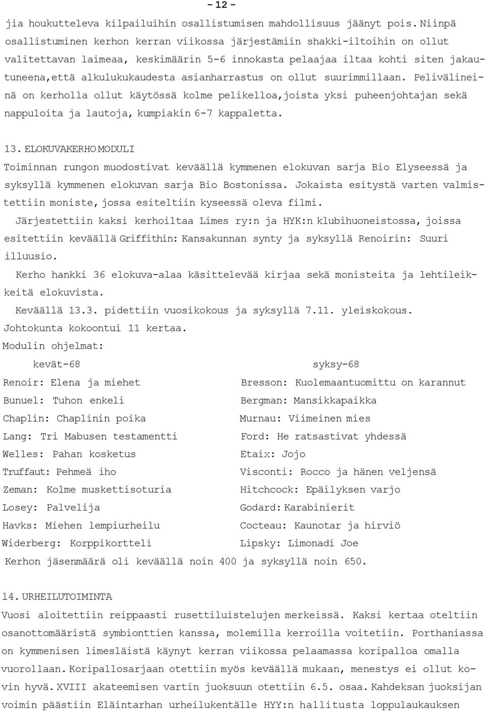 asianharrastus on ollut suurimmillaan. Pelivälineinä on kerholla ollut käytössä kolme pelikelloa,joista yksi puheenjohtajan sekä nappuloita ja lautoja, kumpiakin 6-7 kappaletta. 13.