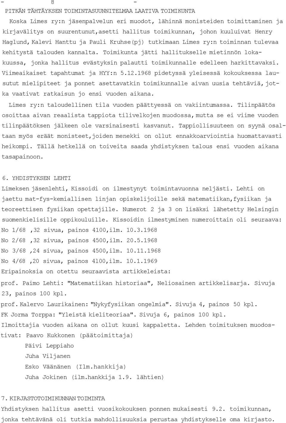 Toimikunta jätti hallitukselle mietinnön lokakuussa, jonka hallitus evästyksin palautti toimikunnalle edelleen harkittavaksi. Viimeaikaiset tapahtumat ja HYY:n 5.12.