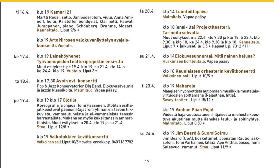 klo 18 (ensi-ilta) Projektiteatteri: Tarinoita sohvalta Muut esitykset ma 22.4. klo 9.30 ja klo 18, ti 23.4. klo 9.30 ja klo 18, ke 24.4. klo 9.30 ja klo 18. Kanneltalo.