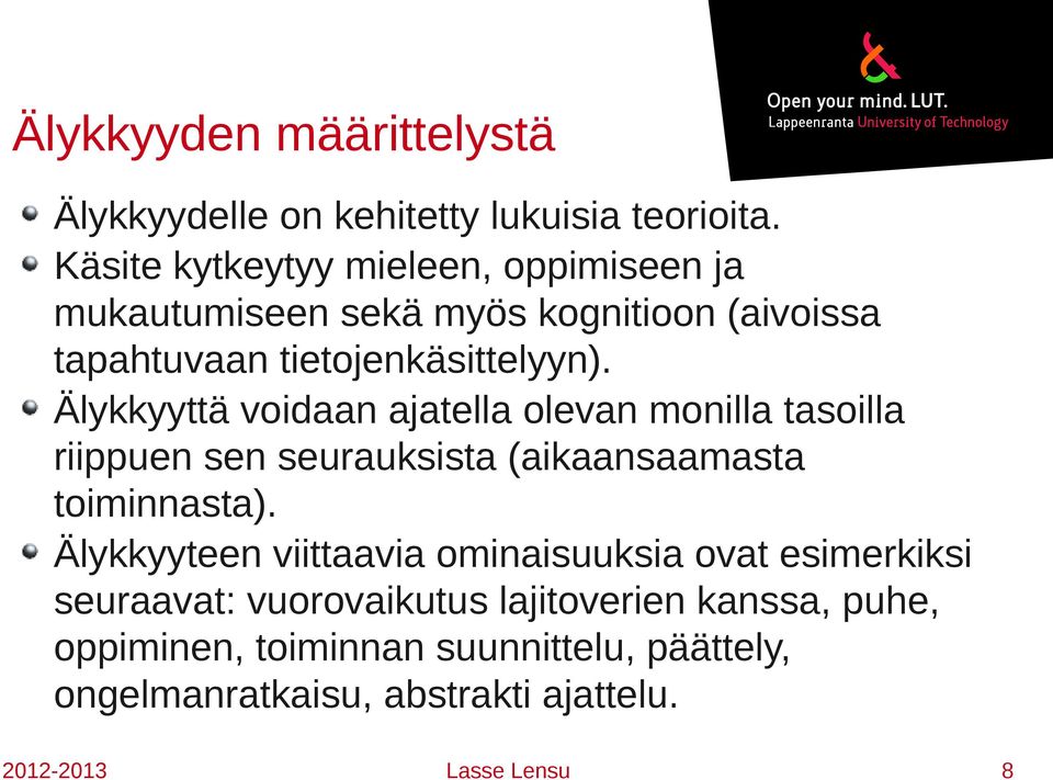 Älykkyyttä voidaan ajatella olevan monilla tasoilla riippuen sen seurauksista (aikaansaamasta toiminnasta).