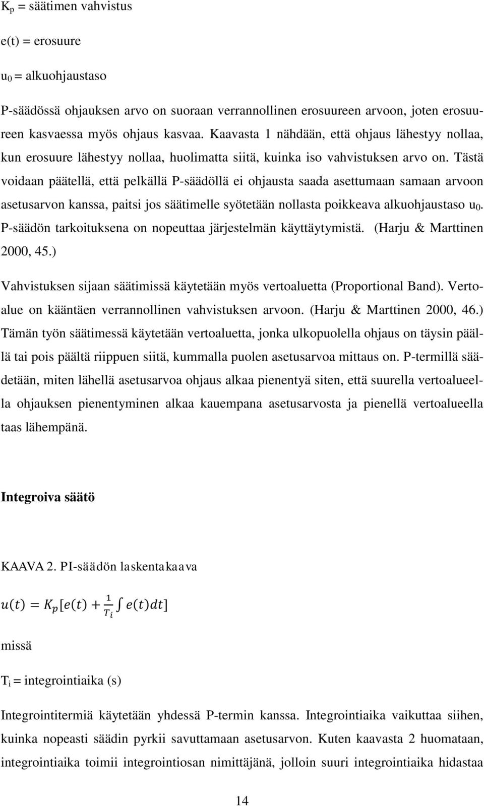 Tästä voidaan päätellä, että pelkällä P-säädöllä ei ohjausta saada asettumaan samaan arvoon asetusarvon kanssa, paitsi jos säätimelle syötetään nollasta poikkeava alkuohjaustaso u 0.