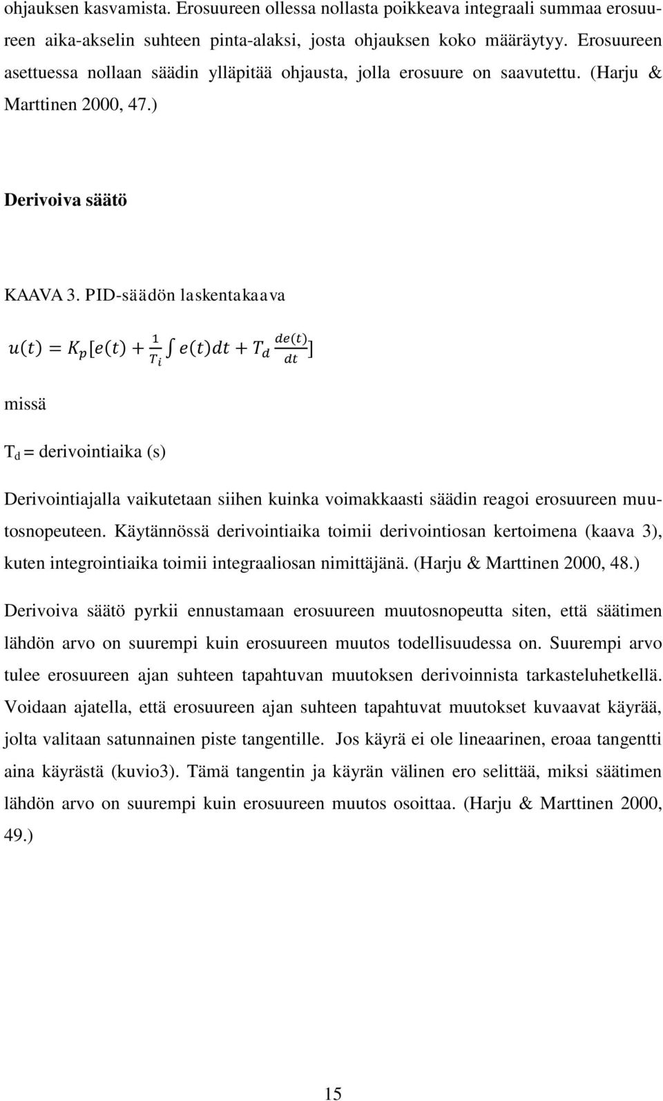 PID-säädön laskentakaava ( ) ( ) ( ) ( ) missä T d = derivointiaika (s) Derivointiajalla vaikutetaan siihen kuinka voimakkaasti säädin reagoi erosuureen muutosnopeuteen.