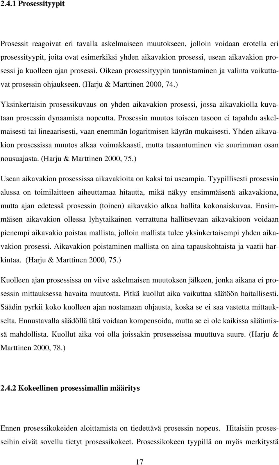 ) Yksinkertaisin prosessikuvaus on yhden aikavakion prosessi, jossa aikavakiolla kuvataan prosessin dynaamista nopeutta.